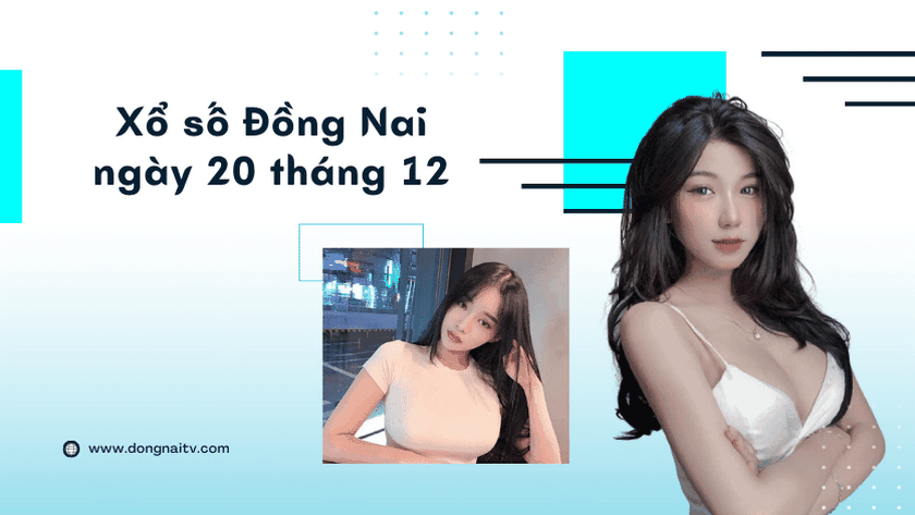 Xo so Dong Nai ngay 20 thang 12