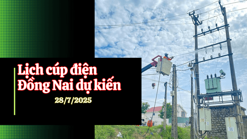 Lịch cúp điện Đồng Nai dự kiến ngày 28/7/2025