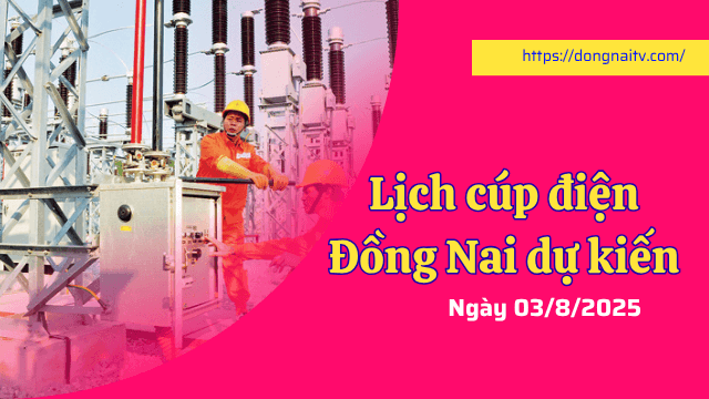 Lịch cúp điện Đồng Nai dự kiến ngày 3/8/2025