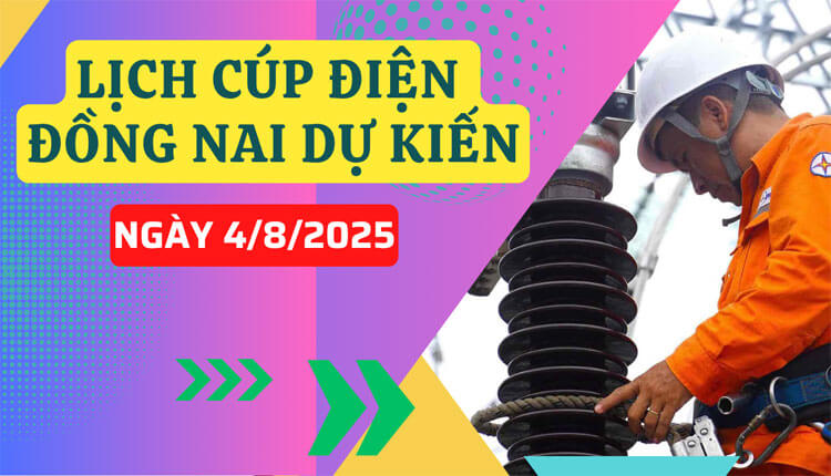 Lịch cúp điện Đồng Nai dự kiến ngày 4/8/2025